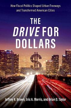portada The Drive for Dollars: How Fiscal Politics Shaped Urban Freeways and Transformed American Cities (in English)