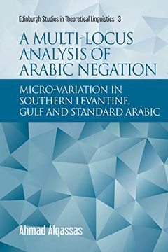 portada A Multi-Locus Analysis of Arabic Negation: Micro-Variation in Southern Levantine, Gulf and Standard Arabic (Edinburgh Studies in Theoretical Linguistics)