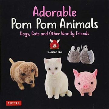 portada Adorable pom pom Animals: Dogs, Cats and Other Woolly Friends (en Inglés)