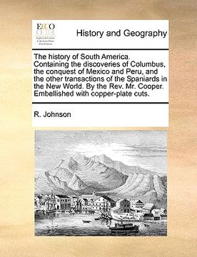 portada the history of south america. containing the discoveries of columbus, the conquest of mexico and peru, and the other transactions of the spaniards in (en Inglés)
