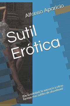 portada Sutil Erotica: (De la soledad, la ausencia y otras formas mas sutiles de abandono)