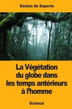 portada La Végétation du globe dans les temps antérieurs à l'homme (in French)