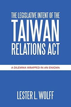 portada The Legislative Intent of the Taiwan Relations Act: A Dilemma Wrapped in an Enigma (in English)