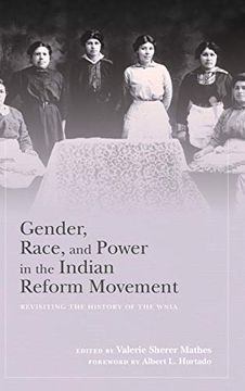 portada Gender, Race, and Power in the Indian Reform Movement: Revisiting the History of the Wnia 