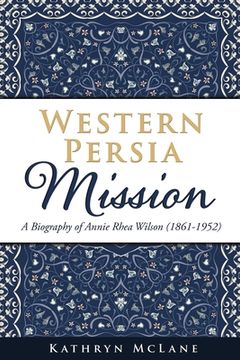 portada Western Persia Mission: A Biography of Annie Rhea Wilson (1861-1952) (en Inglés)