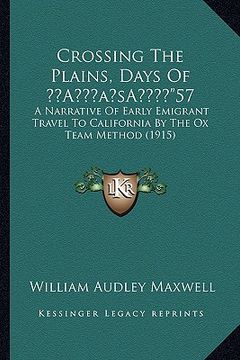 portada crossing the plains, days of a acentsacentsa a-a a"57: a narrative of early emigrant travel to california by the ox team method (1915)