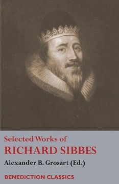 portada Selected Works of Richard Sibbes: Memoir of Richard Sibbes, Description of Christ, The Bruised Reed and Smoking Flax, The Sword of the Wicked, The Saint's Safety in Evil Times, Christ is Be