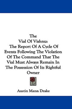 portada the vial of vishnu: the report of a cycle of events following the violation of the command that the vial must always remain in the possess