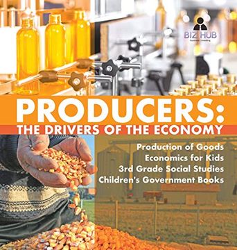 portada Producers: The Drivers of the Economy Production of Goods Economics for Kids 3rd Grade Social Studies Children's Government Books