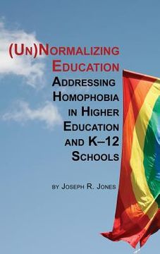 portada Unnormalizing Education: Addressing Homophobia in Higher Education and K-12 Schools (Hc) (in English)