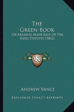 portada the green book: or reading made easy of the irish statutes (1862) (en Inglés)