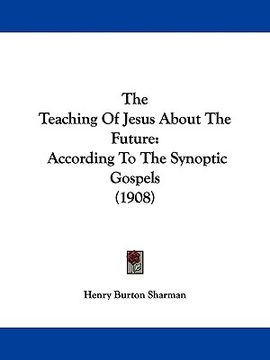 portada the teaching of jesus about the future: according to the synoptic gospels (1908)