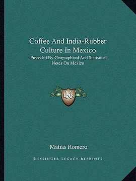 portada coffee and india-rubber culture in mexico: preceded by geographical and statistical notes on mexico (en Inglés)