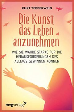 portada Die Kunst das Leben Anzunehmen: Wie sie Wahre Stärke für die Herausforderungen des Alltags Gewinnen Können (in German)