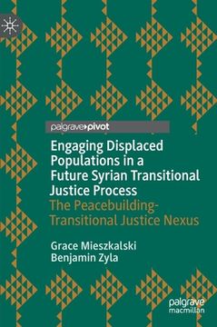portada Engaging Displaced Populations in a Future Syrian Transitional Justice Process: The Peacebuilding-Transitional Justice Nexus (en Inglés)