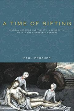 portada A Time of Sifting: Mystical Marriage and the Crisis of Moravian Piety in the Eighteenth Century (Pietist, Moravian, and Anabaptist Studies) (en Inglés)