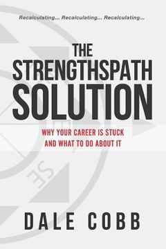 portada The Strengthspath Solution: Why Your Career Is Stuck and What to Do about It (en Inglés)