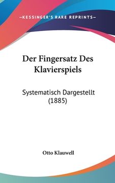 portada Der Fingersatz Des Klavierspiels: Systematisch Dargestellt (1885) (in German)