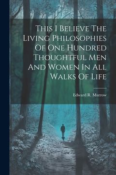 portada This I Believe The Living Philosophies Of One Hundred Thoughtful Men And Women In All Walks Of Life (en Inglés)