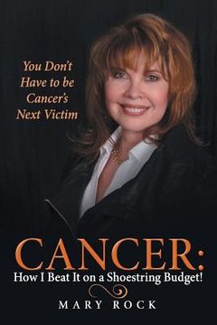 portada Cancer: How I Beat It on a Shoestring Budget!: You Don't Have to be Cancer's Next Victim (en Inglés)