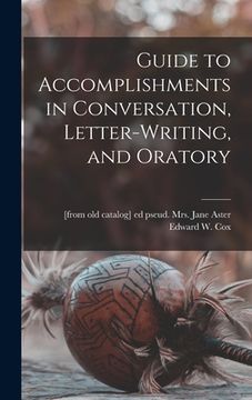 portada Guide to Accomplishments in Conversation, Letter-writing, and Oratory (en Inglés)
