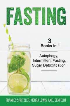 portada Fasting - 3 Books in 1 - Autophagy, Intermittent Fasting, Sugar Detoxification (en Inglés)