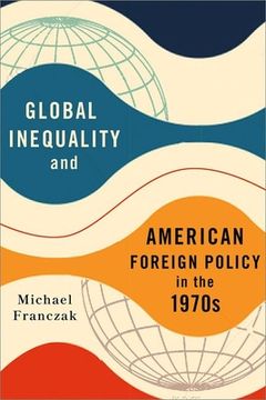 portada Global Inequality and American Foreign Policy in the 1970s (en Inglés)