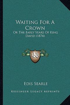 portada waiting for a crown: or the early years of king david (1874) or the early years of king david (1874) (en Inglés)
