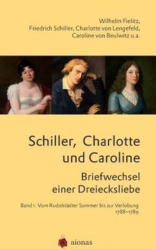 portada Schiller, Charlotte Und Caroline. Briefwechsel Einer Dreiecksliebe: Band 1: Vom Rudolst (en Alemán)