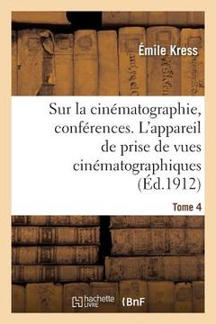 portada Sur La Cinématographie, Conférences. Tome 4. l'Appareil de Prise de Vues Cinématographiques (en Francés)