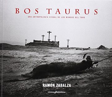 portada Bos Taurus: Una Antropología Visual de los Mundos del Toro (Fotografia)