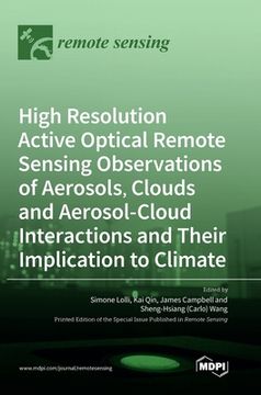 portada High Resolution Active Optical Remote Sensing Observations of Aerosols, Clouds and Aerosol-Cloud Interactions and Their Implication to Climate (en Inglés)
