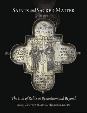 portada Saints and Sacred Matter - The Cult of Relics in Byzantium and Beyond (Dumbarton Oaks Byzantine Sympo)