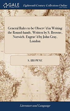 portada General Rules to be Observ'd in Writing the Round-Hands. Written by s. Browne, Norwich. Engrav'd by John Gray, London (en Inglés)
