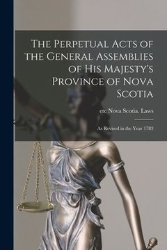 portada The Perpetual Acts of the General Assemblies of His Majesty's Province of Nova Scotia [microform]: as Revised in the Year 1783 (in English)