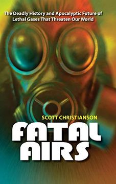 portada Fatal Airs: The Deadly History and Apocalyptic Future of Lethal Gases That Threaten our World (en Inglés)