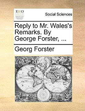 portada reply to mr. wales's remarks. by george forster, ... (en Inglés)