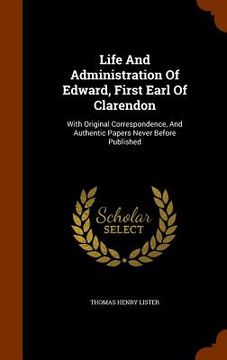 portada Life And Administration Of Edward, First Earl Of Clarendon: With Original Correspondence, And Authentic Papers Never Before Published (en Inglés)