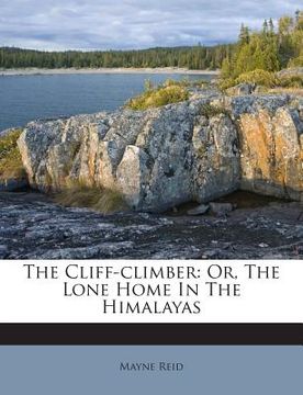 portada The Cliff-Climber: Or, the Lone Home in the Himalayas (en Inglés)