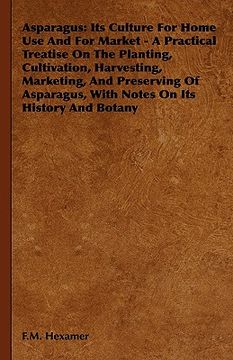 portada asparagus: its culture for home use and for market - a practical treatise on the planting, cultivation, harvesting, marketing, an