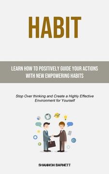 portada Habit: Learn How to Positively Guide Your Actions with New Empowering Habits (Stop Over thinking and Create a Highly Effectiv (en Inglés)