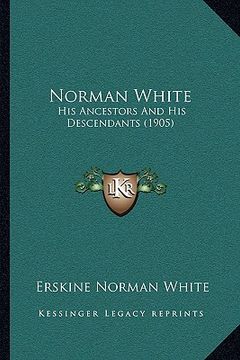 portada norman white: his ancestors and his descendants (1905) (en Inglés)