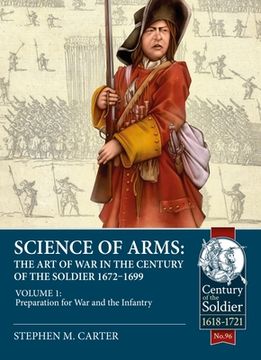 portada Science of Arms: The Art of War in the Century of the Soldier 1672 - 1699: Volume 1 - Preparation for War and the Infantry (en Inglés)