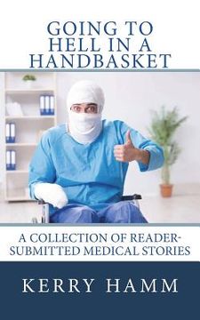 portada Going to Hell in a Handbasket: A Collection of Reader-Submitted Medical Stories (in English)