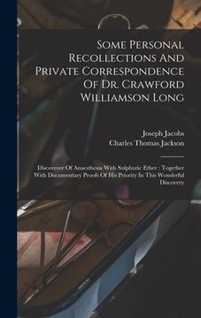 portada Some Personal Recollections And Private Correspondence Of Dr. Crawford Williamson Long: Discoverer Of Anaesthesia With Sulphuric Ether: Together With (in English)