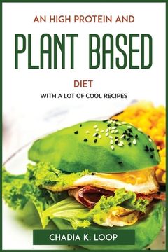 portada An High Protein and Plant Based Diet: With a Lot of Cool Recipes (in English)