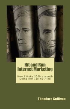 portada Hit and Run Internet Marketing: How I make $500 a month with a few hours of work