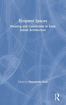 portada Eloquent Spaces: Meaning and Community in Early Indian Architecture (en Inglés)