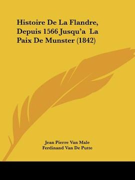 portada Histoire De La Flandre, Depuis 1566 Jusqu'a La Paix De Munster (1842) (en Francés)