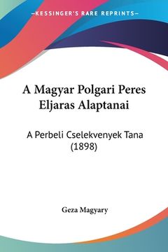 portada A Magyar Polgari Peres Eljaras Alaptanai: A Perbeli Cselekvenyek Tana (1898) (en Hebreo)